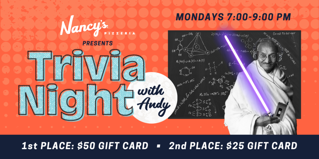 Nancy's Pizza presents Trivia Night with Andy Mondays 7:00 - 9:00 pm